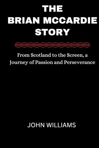 The Brian McCardie Story: From Scotland to the Screen, a Journey of Passion and Perseverance von Independently published